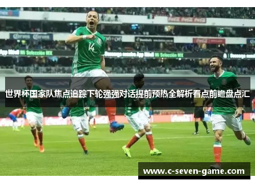 世界杯国家队焦点追踪下轮强强对话提前预热全解析看点前瞻盘点汇 世界杯国家队焦点追踪下轮强强对话提前预热全解析看点前瞻盘点汇