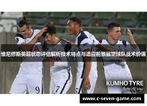 维尼修斯英超状态评估解析技术特点与适应前景展望球队战术价值 维尼修斯英超状态评估解析技术特点与适应前景展望球队战术价值
