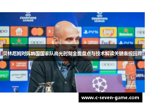 贝林厄姆对阵韩国国家队高光时刻全面盘点与技术解读关键表现回顾 贝林厄姆对阵韩国国家队高光时刻全面盘点与技术解读关键表现回顾