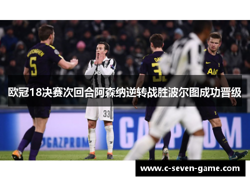 欧冠18决赛次回合阿森纳逆转战胜波尔图成功晋级