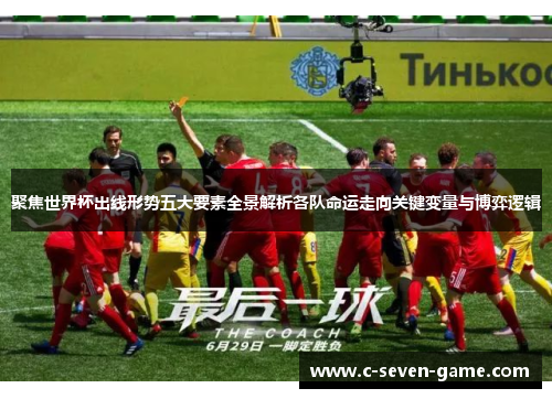 聚焦世界杯出线形势五大要素全景解析各队命运走向关键变量与博弈逻辑 聚焦世界杯出线形势五大要素全景解析各队命运走向关键变量与博弈逻辑