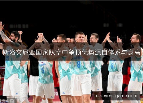 斯洛文尼亚国家队空中争顶优势源自体系与身高